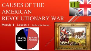 CAUSES OF THE AMERICAN REVOLUTIONARY WAR Module 4