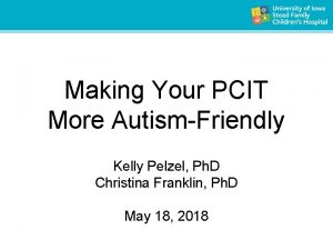 Making Your PCIT More AutismFriendly Kelly Pelzel Ph