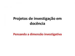 Projetos de investigao em docncia Pensando a dimenso