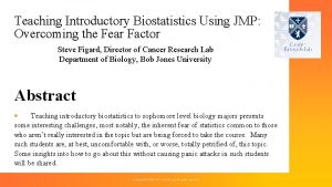 Teaching Introductory Biostatistics Using JMP Overcoming the Fear