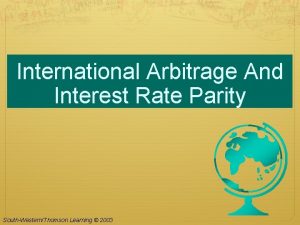 International Arbitrage And Interest Rate Parity SouthWesternThomson Learning