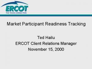Market Participant Readiness Tracking Ted Hailu ERCOT Client