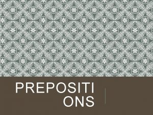 PREPOSITI ONS PREPOSITION Preposition definition a word that