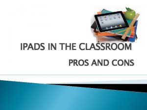 IPADS IN THE CLASSROOM PROS AND CONS Reasons