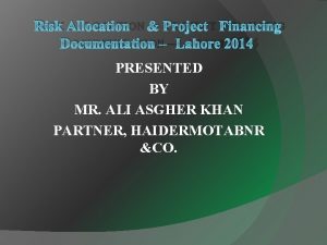 RISK ALLOCATION PROJECT FINANCING DOCUMENTATION LAHORE 2014 PRESENTED