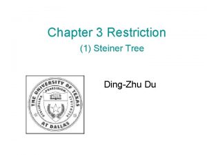 Chapter 3 Restriction 1 Steiner Tree DingZhu Du