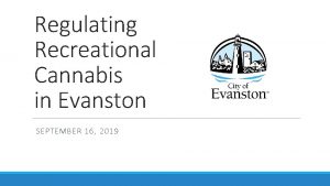 Regulating Recreational Cannabis in Evanston SEPTEMBER 16 2019