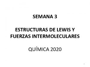 SEMANA 3 ESTRUCTURAS DE LEWIS Y FUERZAS INTERMOLECULARES