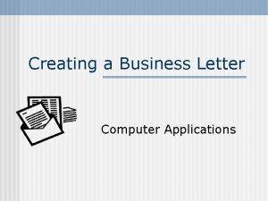 Creating a Business Letter Computer Applications What is