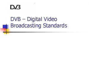 DVB Digital Video Broadcasting Standards What is DVB