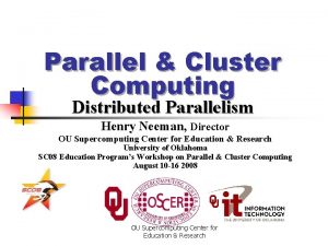 Parallel Cluster Computing Distributed Parallelism Henry Neeman Director