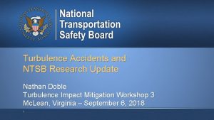 Turbulence Accidents and NTSB Research Update Nathan Doble
