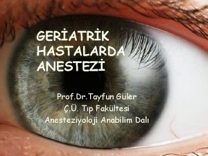 GERATRK HASTALARDA ANESTEZ Prof Dr Tayfun Gler Tp