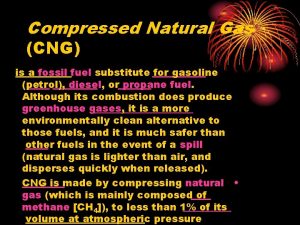 Compressed Natural Gas CNG is a fossil fuel