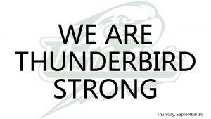 WE ARE THUNDERBIRD STRONG Thursday September 10 School