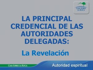 LA PRINCIPAL CREDENCIAL DE LAS AUTORIDADES DELEGADAS La