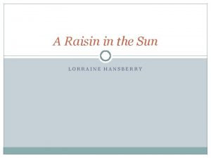 A Raisin in the Sun LORRAINE HANSBERRY A