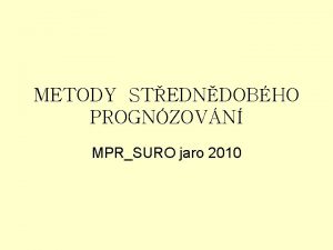 METODY STEDNDOBHO PROGNZOVN MPRSURO jaro 2010 Metody ovlivujc