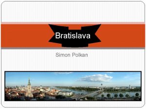 Bratislava Simon Polkan Bratislava Bratislava is the capital