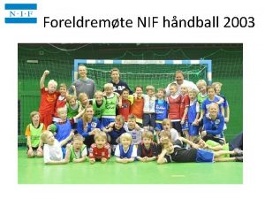 Foreldremte NIF hndball 2003 Niffen 17 30 AGENDA