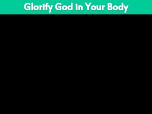 Glorify God in Your Body Glorify God in