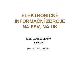 ELEKTRONICK INFORMAN ZDROJE NA FSV NA UK Mgr