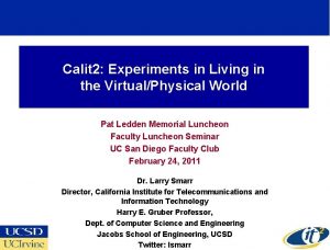 Calit 2 Experiments in Living in the VirtualPhysical