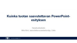 Kuinka tuotan saavutettavan Power Pointesityksen Harjoitustiedosto Miia Kirsi