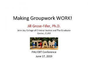 Making Groupwork WORK Jill GroseFifer Ph D John