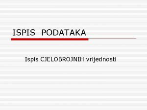 ISPIS PODATAKA Ispis CJELOBROJNIH vrijednosti Naredba WRITE Ova