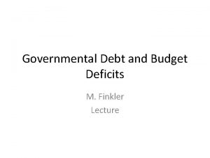 Governmental Debt and Budget Deficits M Finkler Lecture