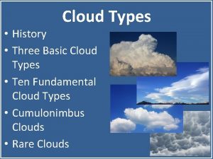 Cloud Types History Three Basic Cloud Types Ten