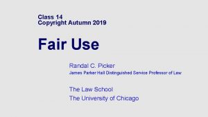 Class 14 Copyright Autumn 2019 Fair Use Randal