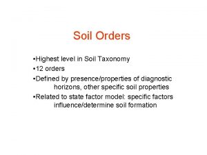 Soil Orders Highest level in Soil Taxonomy 12