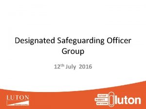 Designated Safeguarding Officer Group 12 th July 2016