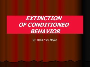 EXTINCTION OF CONDITIONED BEHAVIOR By Hanik Yuni Alfiyah