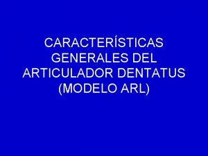 CARACTERSTICAS GENERALES DEL ARTICULADOR DENTATUS MODELO ARL Qu