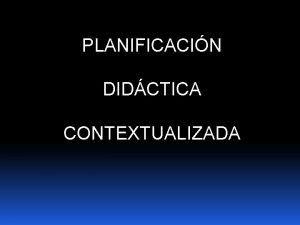 PLANIFICACIN DIDCTICA CONTEXTUALIZADA 1 Concepto de Planeamiento Didctico