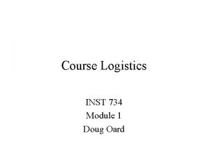 Course Logistics INST 734 Module 1 Doug Oard