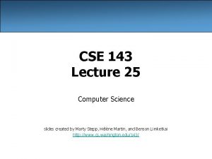 CSE 143 Lecture 25 Computer Science slides created