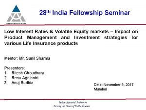28 th India Fellowship Seminar Low Interest Rates