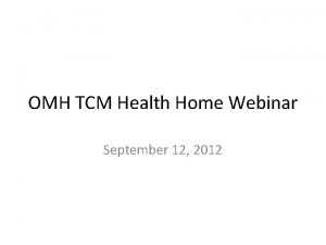 OMH TCM Health Home Webinar September 12 2012