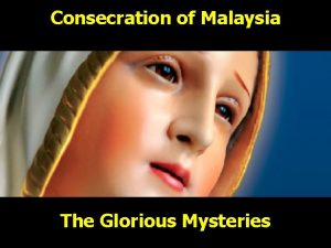 Consecration of Malaysia The Glorious Mysteries INTRODUCTION We