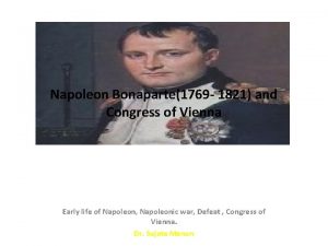 Napoleon Bonaparte1769 1821 and Congress of Vienna Early