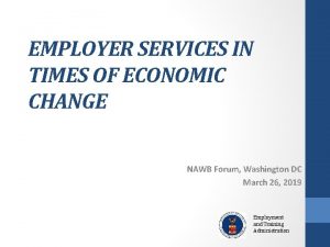 EMPLOYER SERVICES IN TIMES OF ECONOMIC CHANGE NAWB