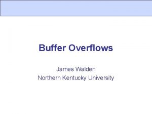Buffer Overflows James Walden Northern Kentucky University Topics