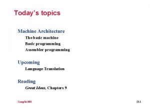 Todays topics Machine Architecture The basic machine Basic