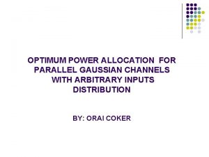 OPTIMUM POWER ALLOCATION FOR PARALLEL GAUSSIAN CHANNELS WITH