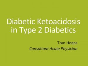 Diabetic Ketoacidosis in Type 2 Diabetics Tom Heaps