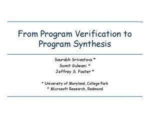 From Program Verification to Program Synthesis Saurabh Srivastava